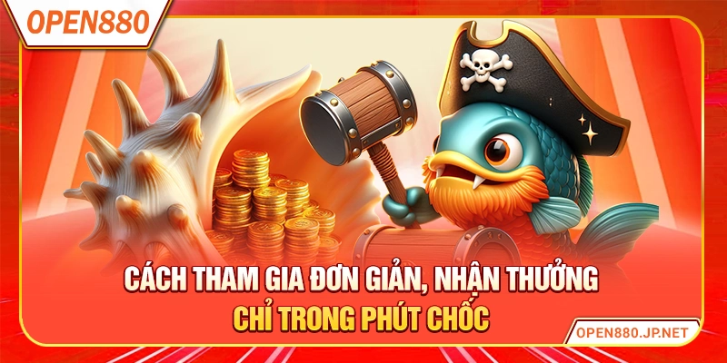 Cách tham gia đơn giản, nhận thưởng chỉ trong phút chốc