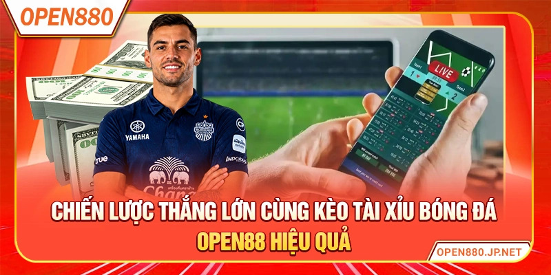 Chiến lược thắng lớn cùng kèo tài xỉu bóng đá OPEN88 hiệu quả