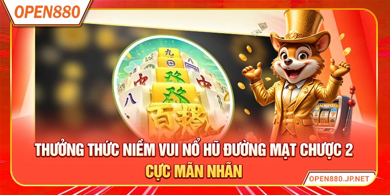 Thưởng thức niềm vui nổ hũ Đường Mạt Chược 2 cực mãn nhãn
